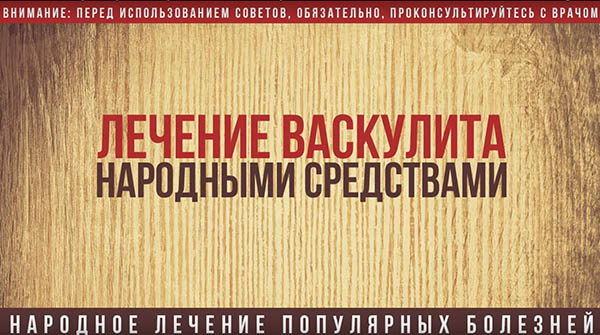 Как лечить васкулит народными средствами в домашних условиях