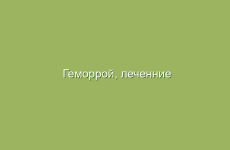 Геморрой, леченние геморроя в домашних условиях быстро народными средствами