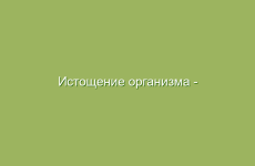 Истощение организма — симптомы и лечение народными средствами