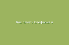 Как лечить блефарит в домашних условиях народными средствами