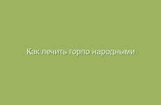 Как лечить горло народными средствами в домашних условиях