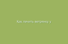 Как лечить ветрянку у детей и взрослых в домашних условиях