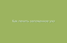 Как лечить заложенное ухо в домашних условиях народными средствами