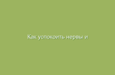 Как успокоить нервы и снять стресс в домашних условиях быстро