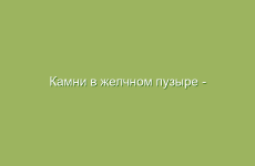 Камни в желчном пузыре — лечение народными средствами без операции